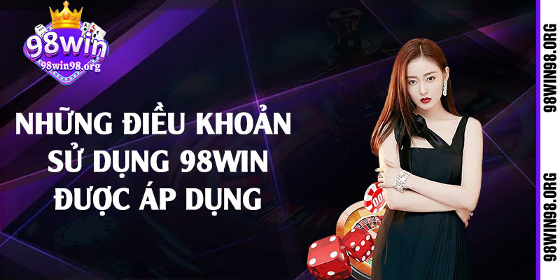 Những điều khoản sử dụng 98win được áp dụng