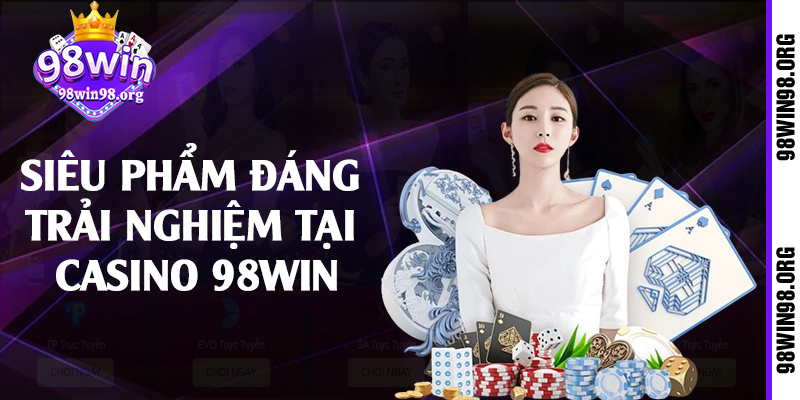 Siêu phẩm đáng trải nghiệm tại casino 98win