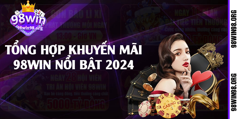 Tổng hợp khuyến mãi 98win nổi bật 2024